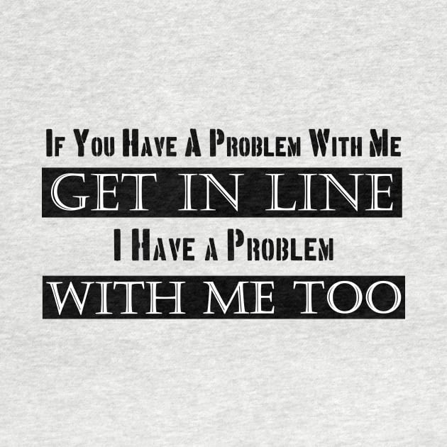 if you have a problem with me get in line by Magitasy